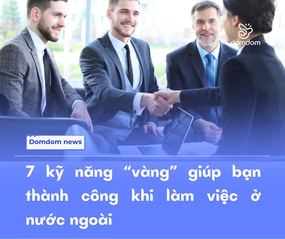7 kỹ năng “vàng” giúp bạn thành công khi làm việc ở nước ngoài