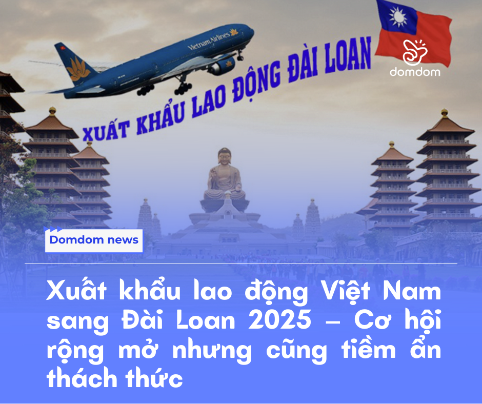 Xuất khẩu lao động Việt Nam sang Đài Loan 2025 – Cơ hội rộng mở nhưng cũng tiềm ẩn thách thức