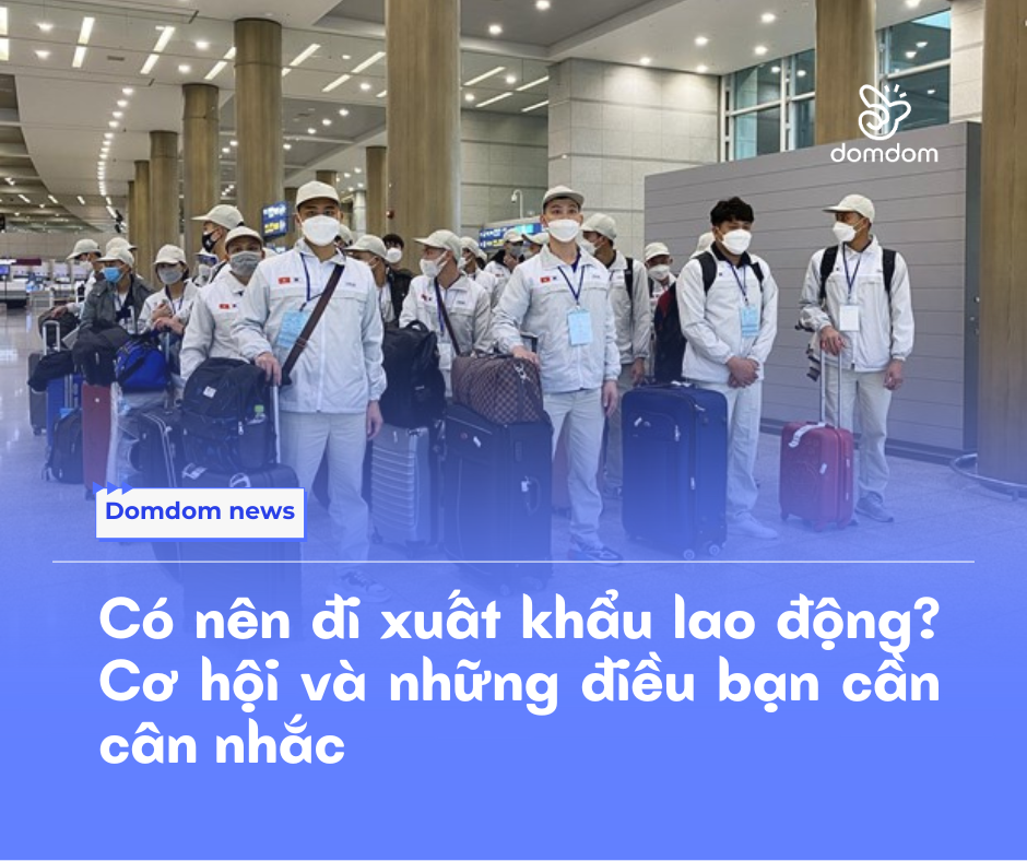 Có nên đi xuất khẩu lao động? Cơ hội đổi đời hay thử thách gian nan?